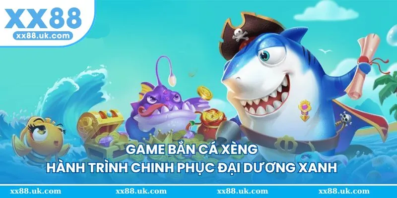 Game Bắn Cá Xèng - Hành Trình Chinh Phục Đại Dương Xanh